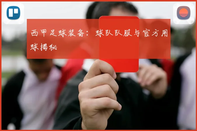 西甲足球装备：球队队服与官方用球揭秘