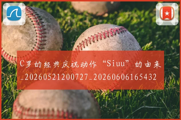C罗的经典庆祝动作“Siuu”的由来_20260521200727_20260606165432
