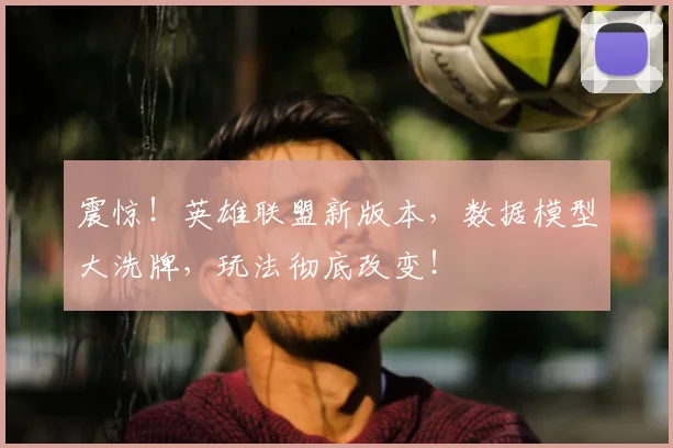 震惊!英雄联盟新版本,数据模型大洗牌,玩法彻底改变!