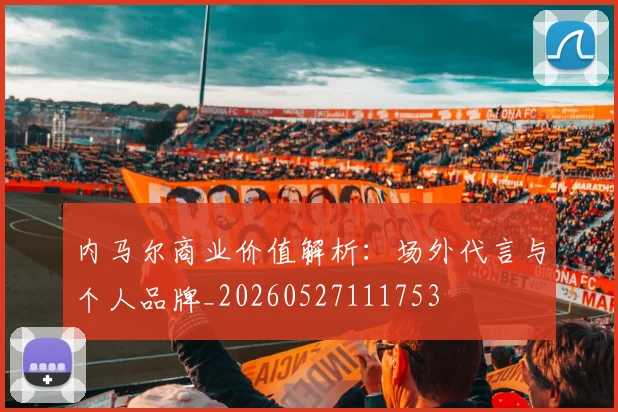 内马尔商业价值解析：场外代言与个人品牌_20260527111753
